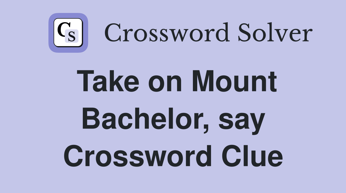 Take on Mount Bachelor, say Crossword Clue