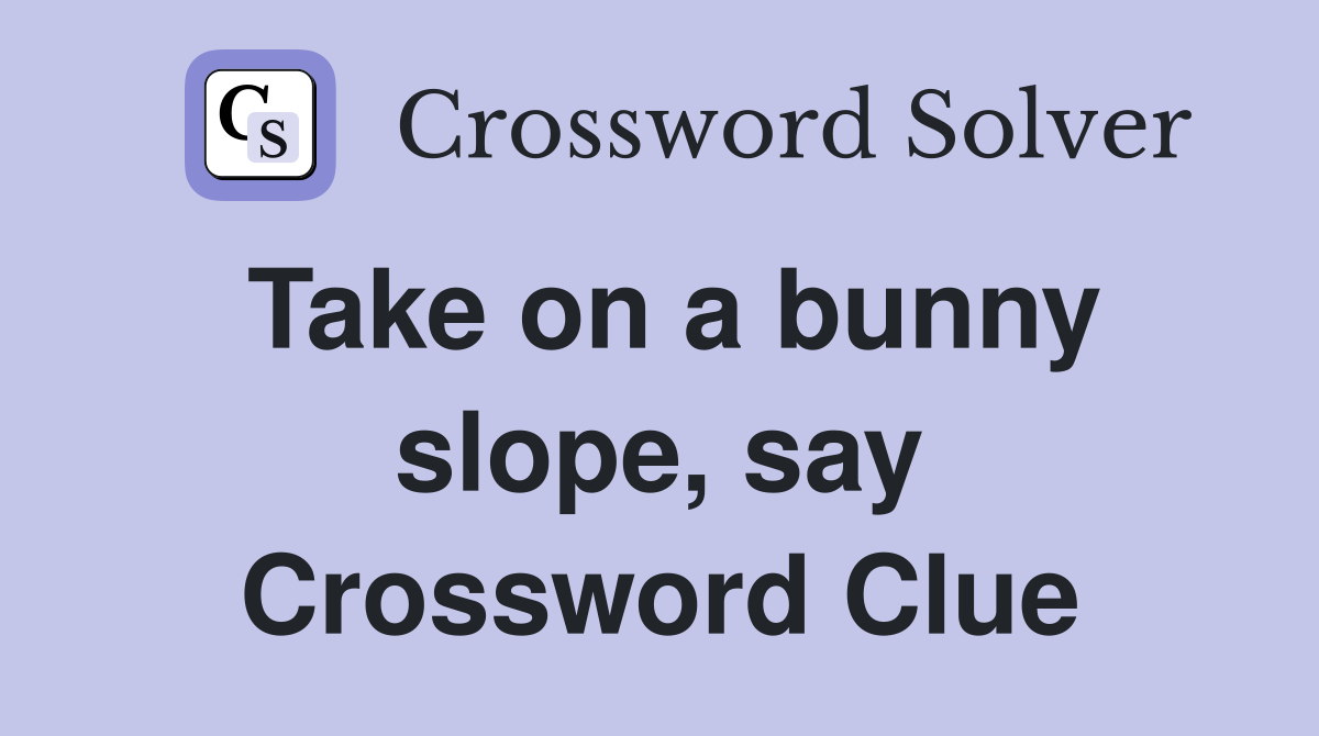 Take on a bunny slope, say Crossword Clue