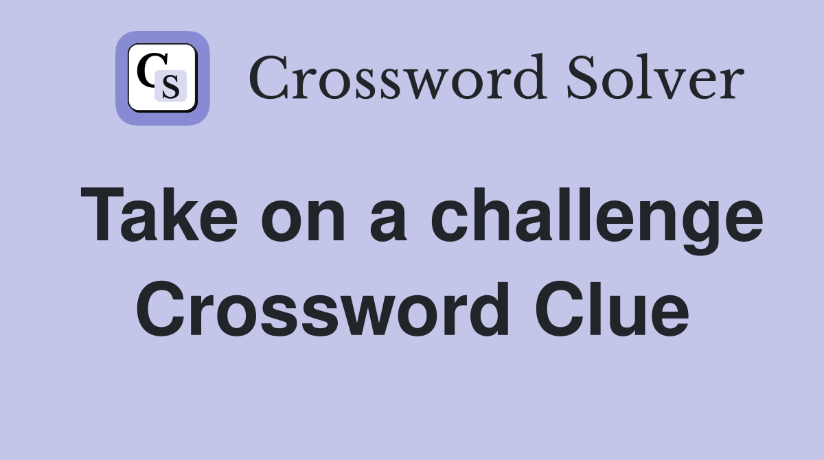Take on a challenge Crossword Clue