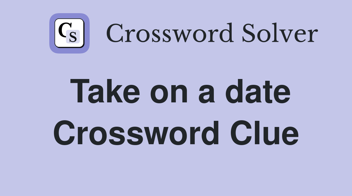 Take on a date Crossword Clue