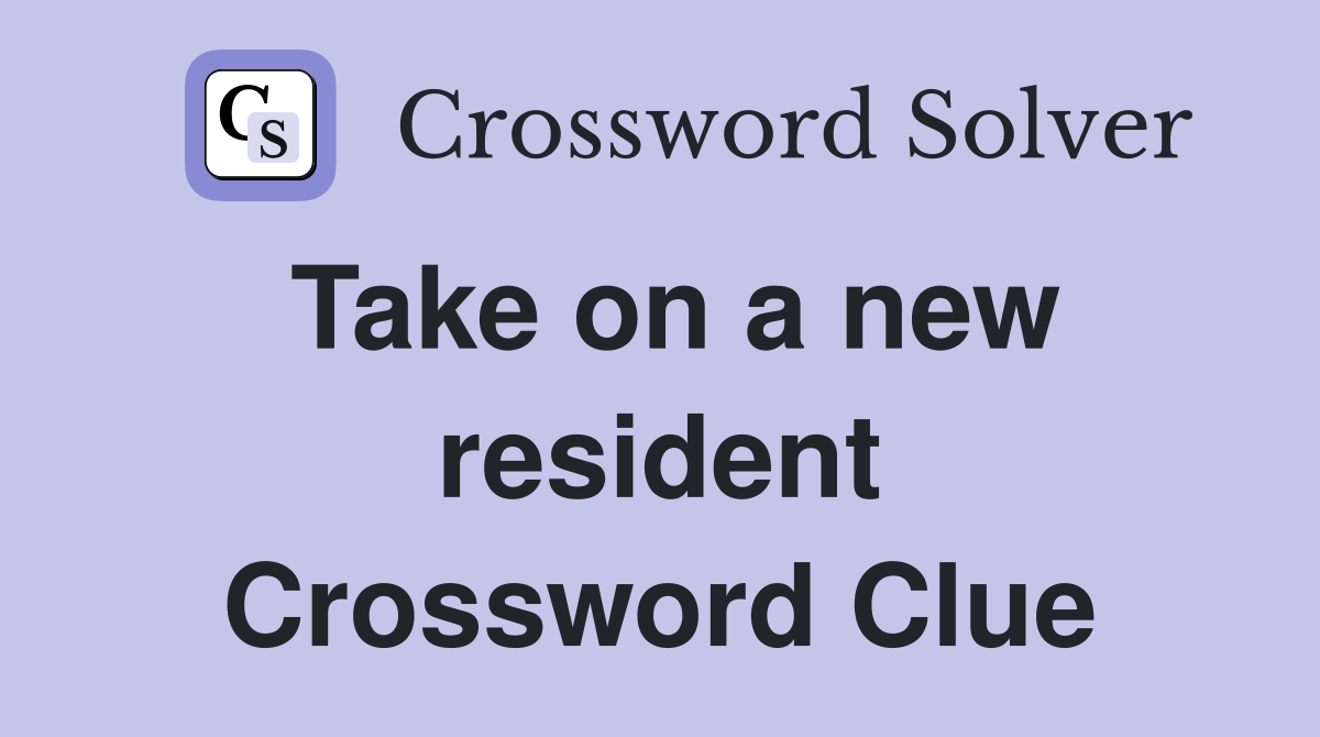 Take on a new resident Crossword Clue