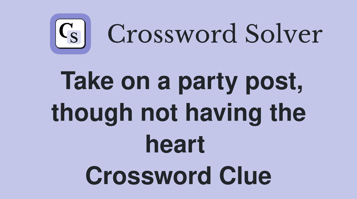 Take on a party post, though not having the heart  Crossword Clue