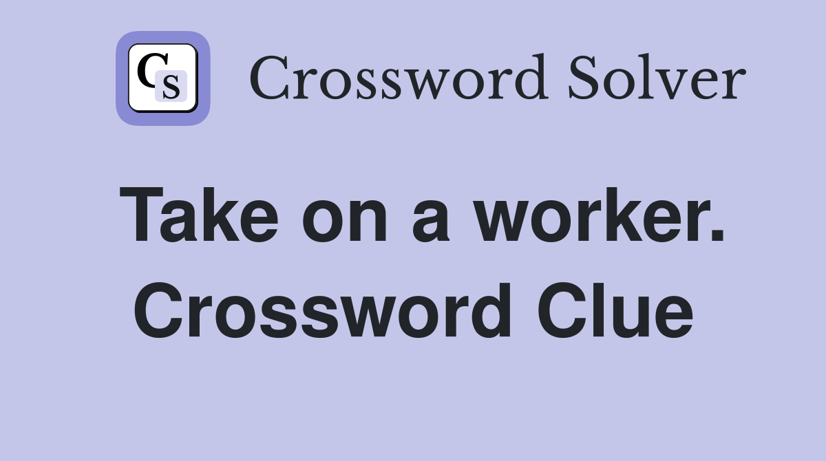 Take on a worker. Crossword Clue