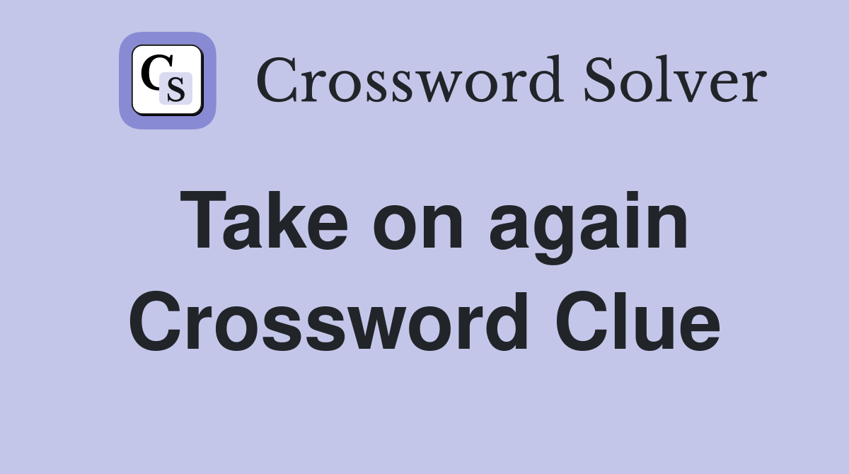 Take on again Crossword Clue