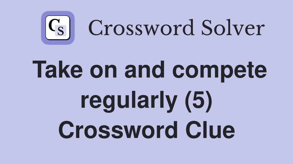 Take on and compete regularly (5) Crossword Clue