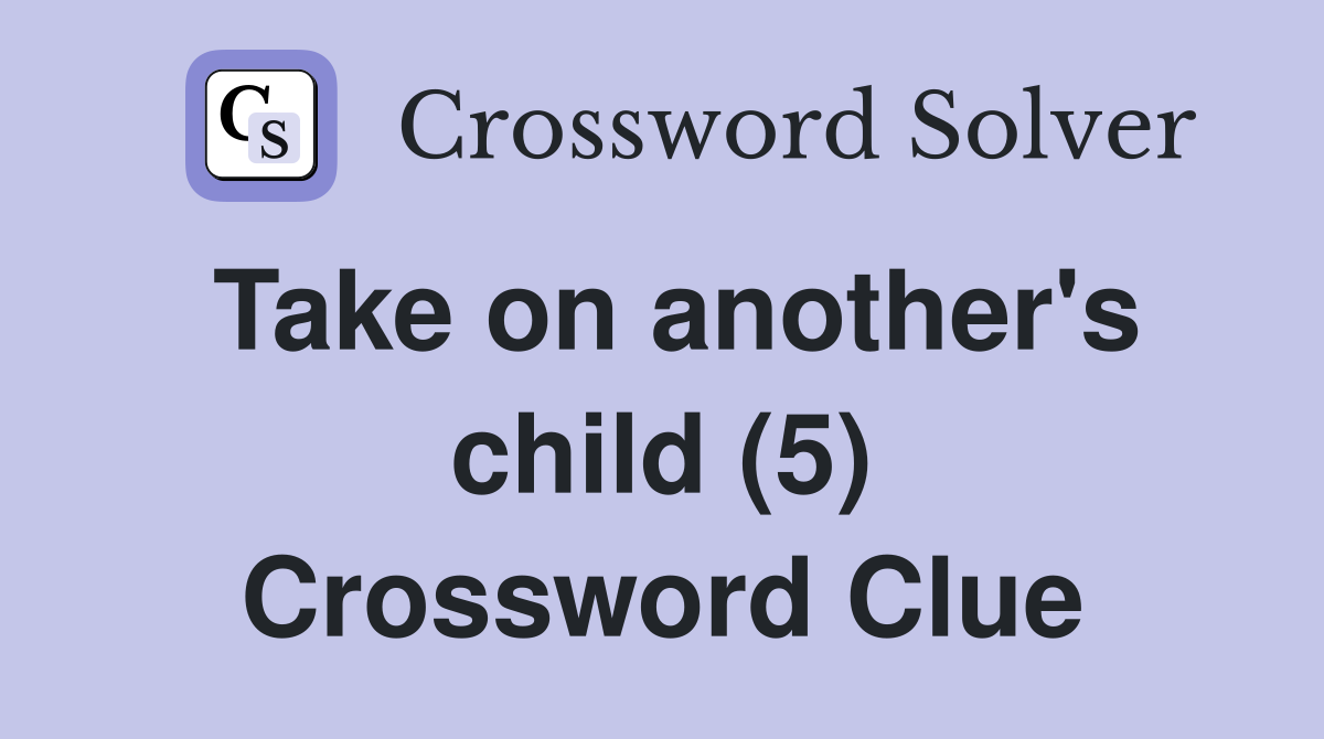 Take on another's child (5) Crossword Clue