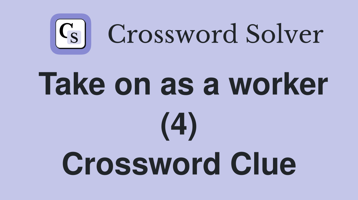 Take on as a worker (4) Crossword Clue