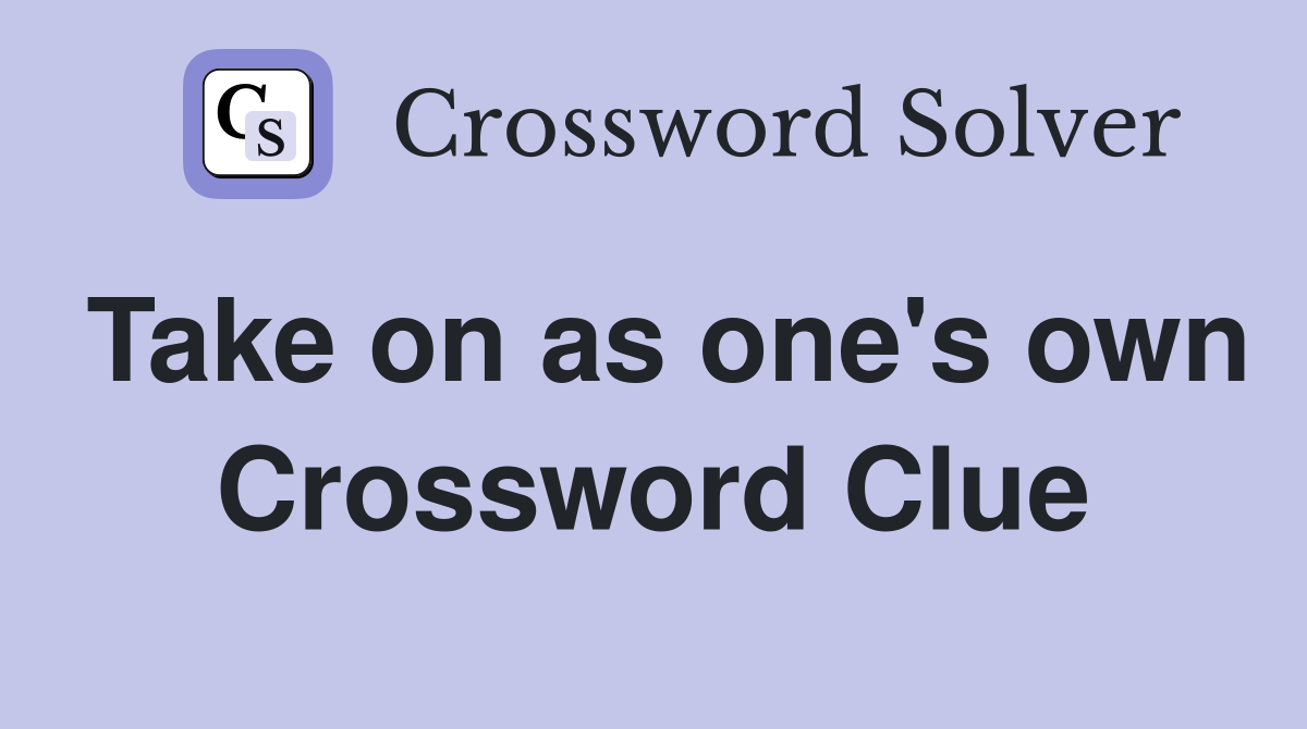 Take on as one's own Crossword Clue