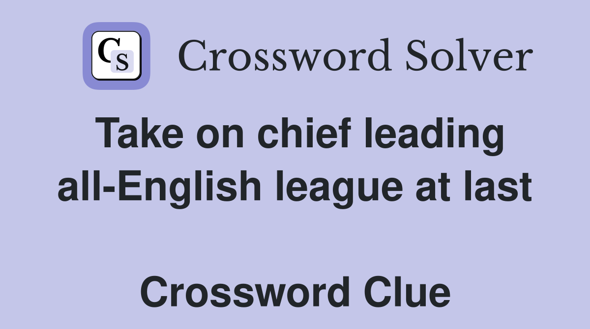 Take on chief leading all-English league at last  Crossword Clue