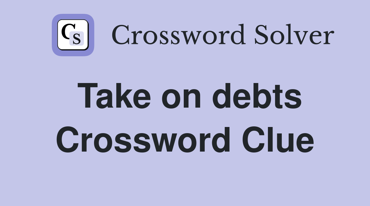 Take on debts Crossword Clue