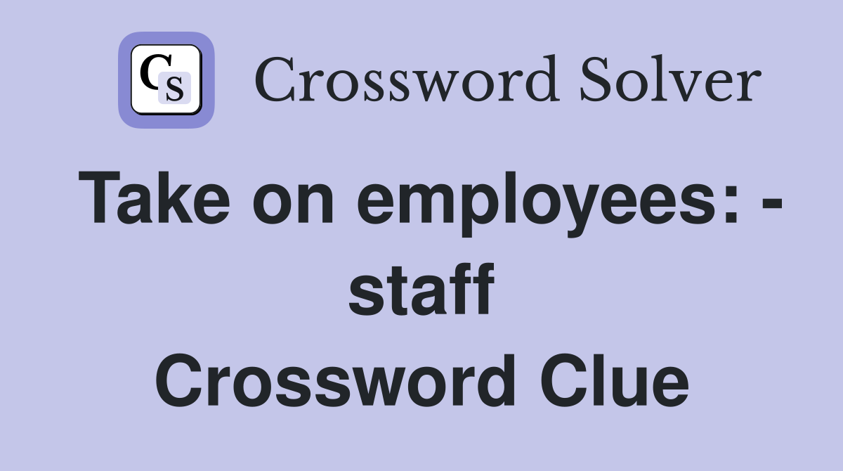 Take on employees: - staff Crossword Clue