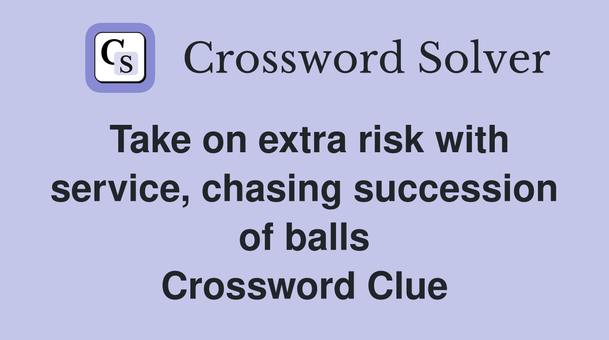 Take on extra risk with service, chasing succession of balls Crossword Clue