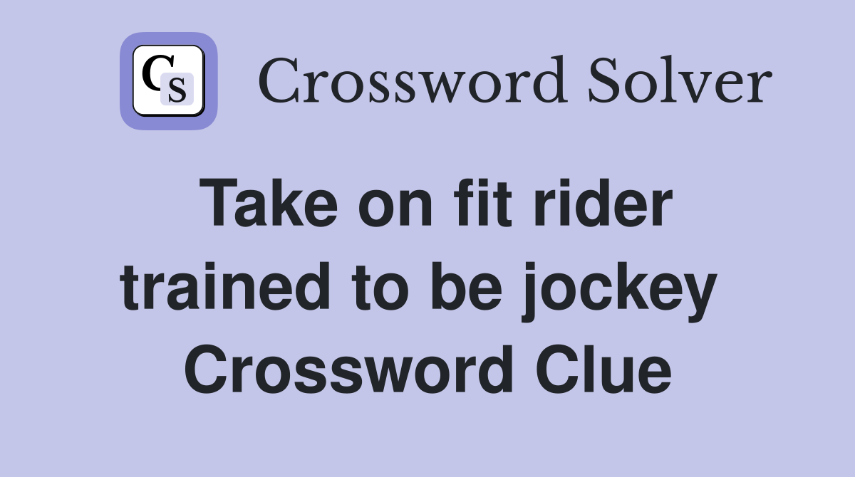 Take on fit rider trained to be jockey  Crossword Clue