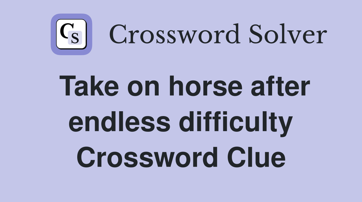 Take on horse after endless difficulty Crossword Clue