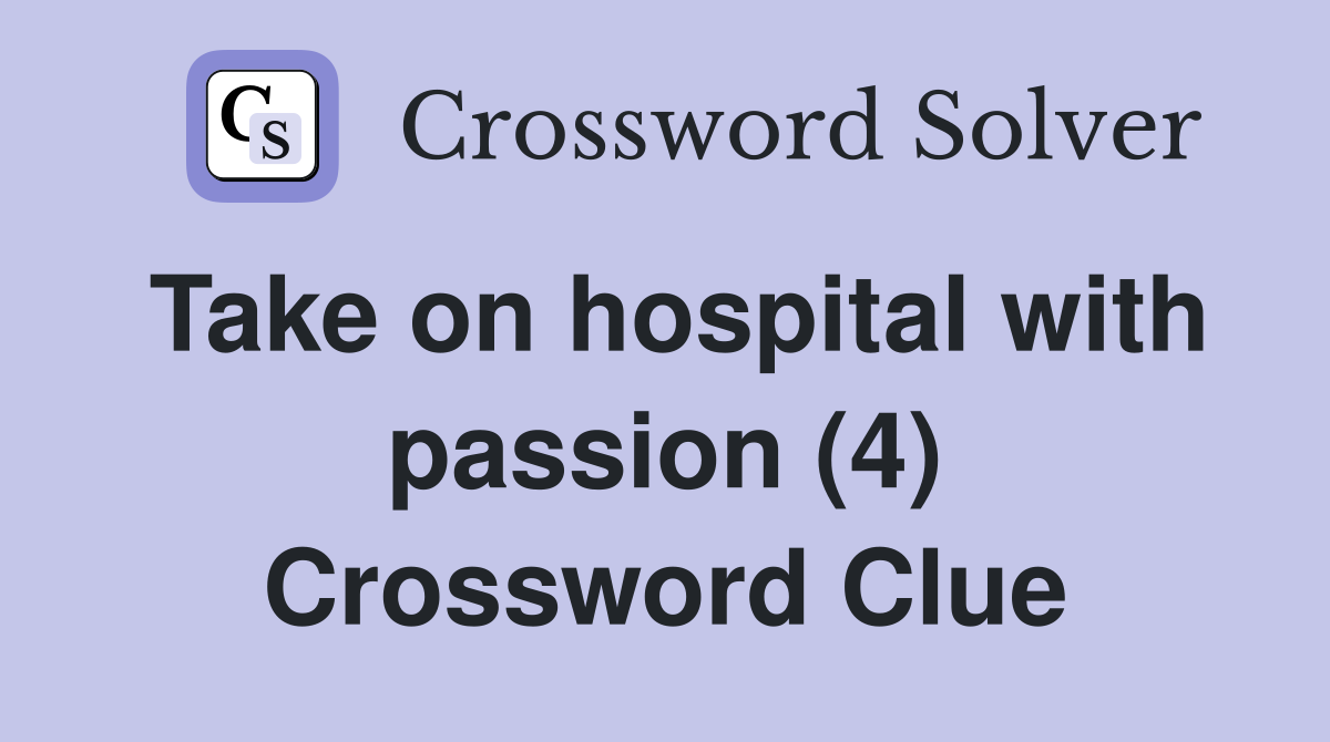 Take on hospital with passion (4) Crossword Clue