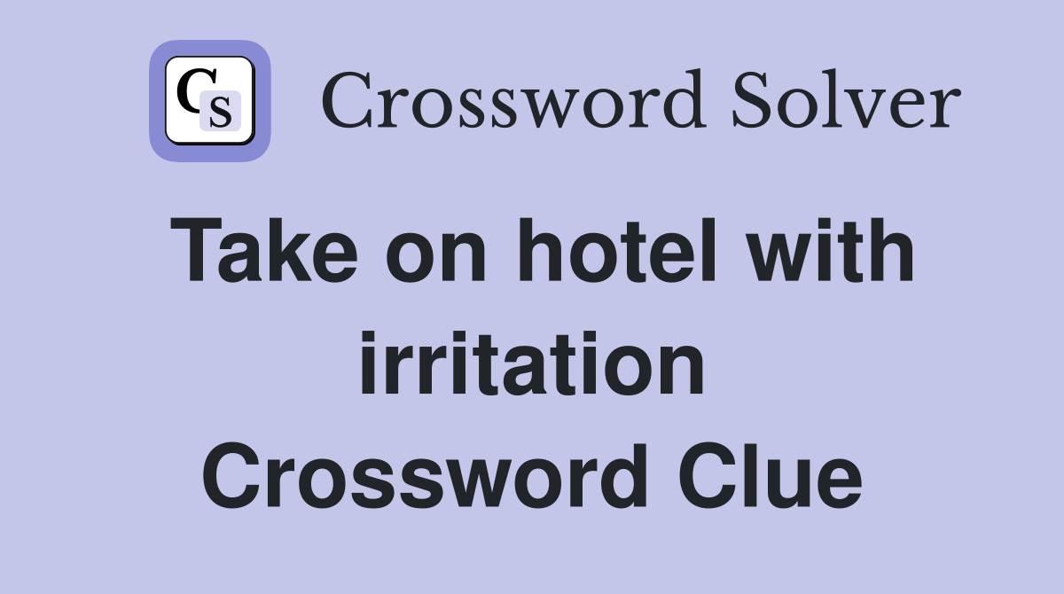 Take on hotel with irritation Crossword Clue