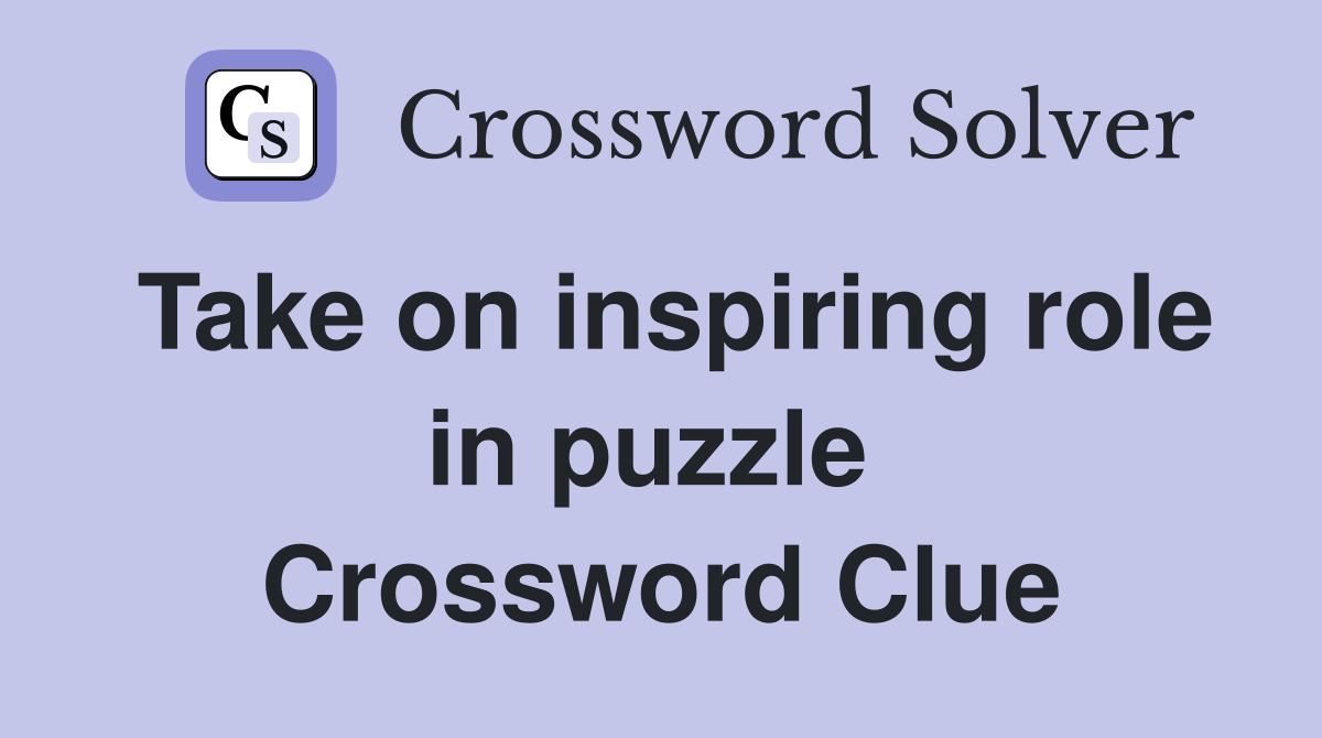 Take on inspiring role in puzzle  Crossword Clue