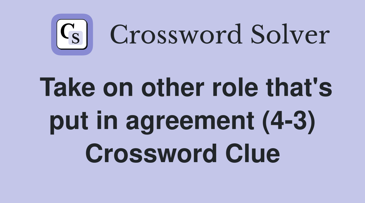 Take on other role that's put in agreement (4-3) Crossword Clue