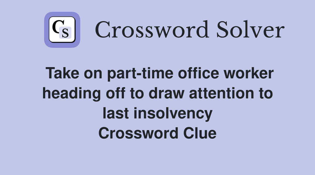 Take on part-time office worker heading off to draw attention to last insolvency Crossword Clue