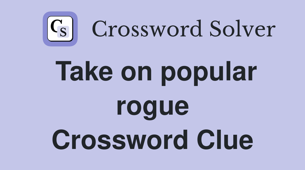 Take on popular rogue Crossword Clue