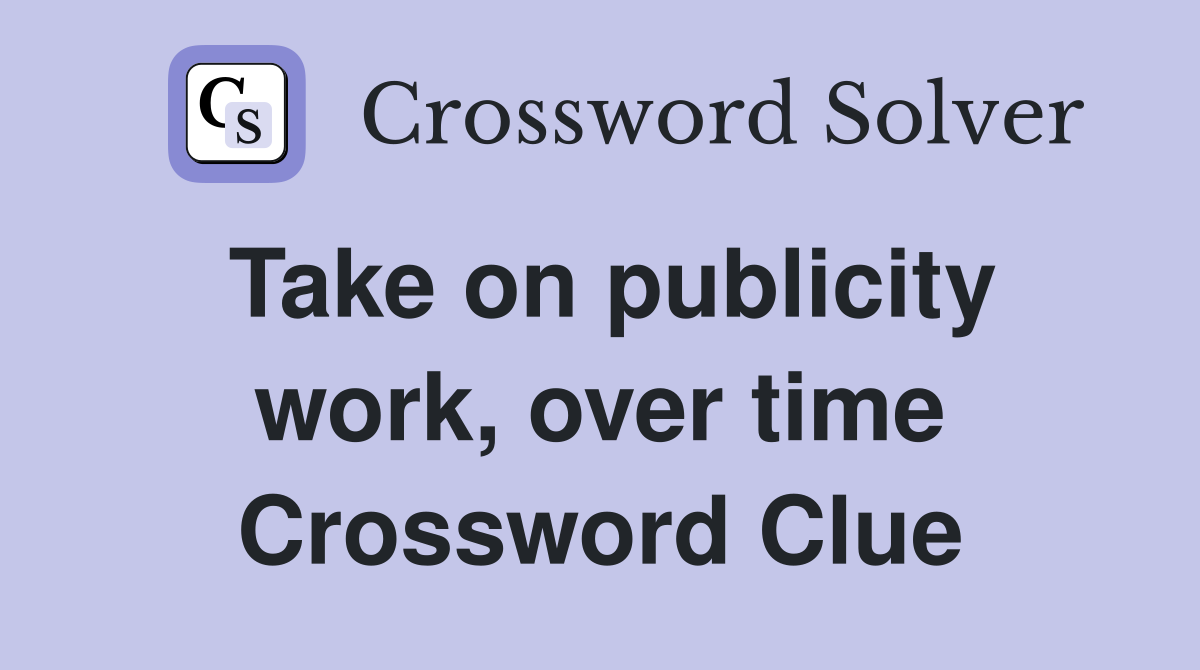 Take on publicity work, over time Crossword Clue