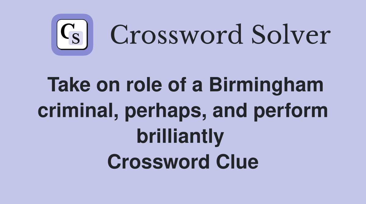 Take on role of a Birmingham criminal, perhaps, and perform brilliantly  Crossword Clue