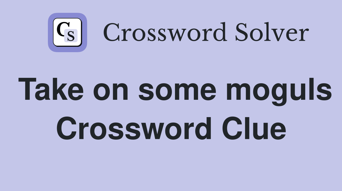 Take on some moguls Crossword Clue