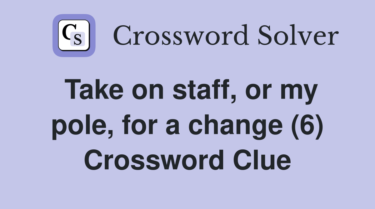 Take on staff, or my pole, for a change (6) Crossword Clue