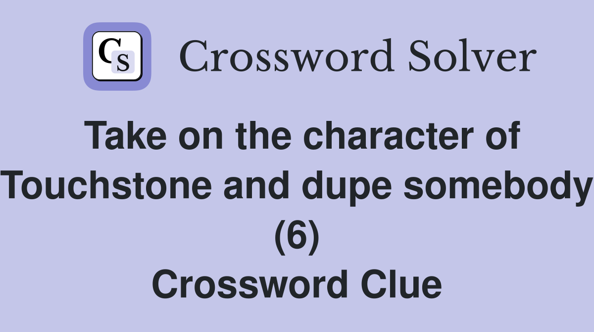 Take on the character of Touchstone and dupe somebody (6) Crossword Clue