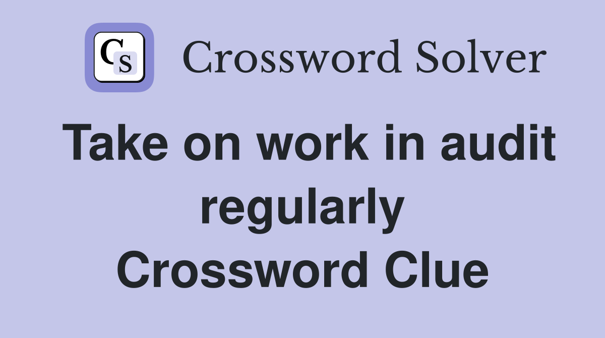 Take on work in audit regularly Crossword Clue