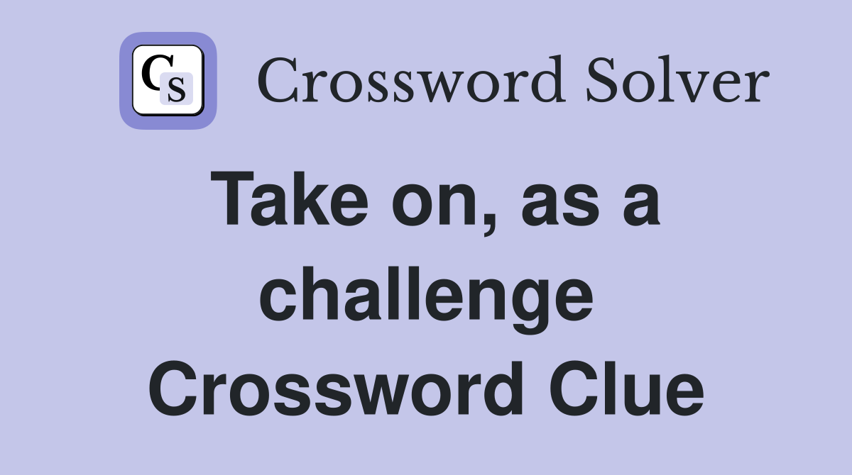 Take on, as a challenge Crossword Clue