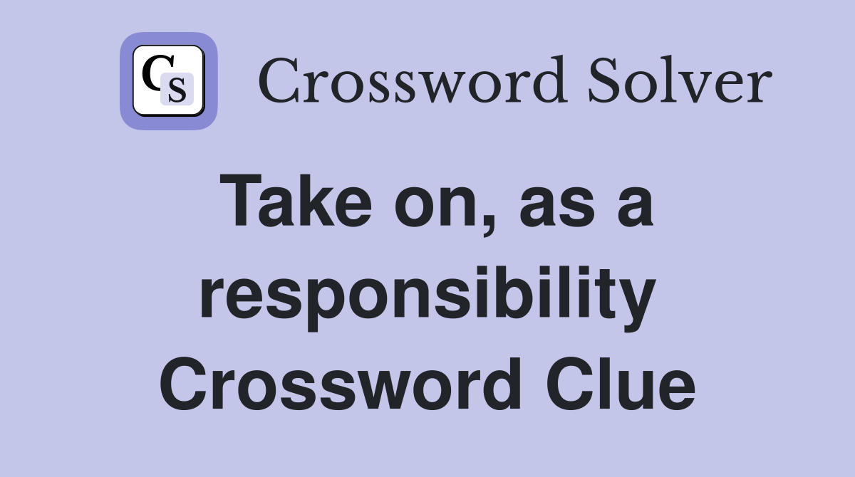 Take on, as a responsibility Crossword Clue