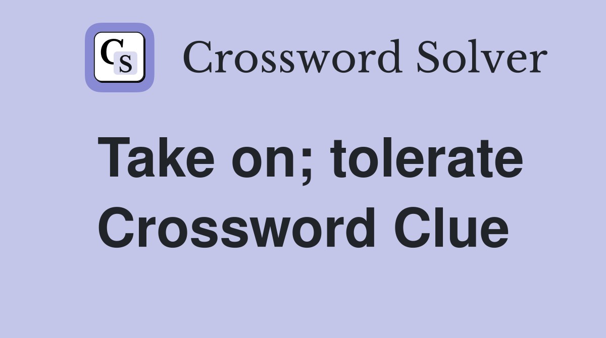 Take on; tolerate Crossword Clue