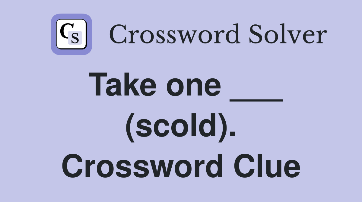 Take one ___ (scold). Crossword Clue