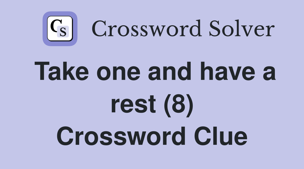 Take one and have a rest (8) Crossword Clue