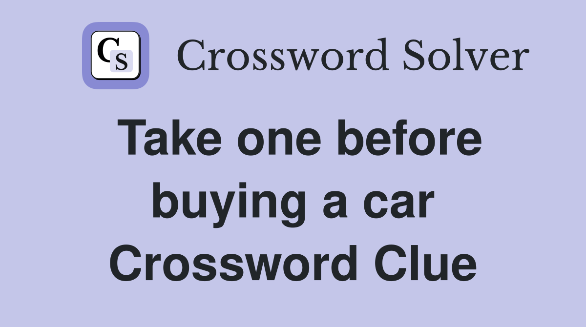Take one before buying a car Crossword Clue