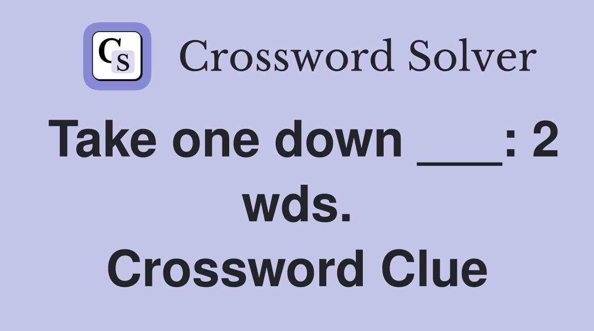 Take one down ___: 2 wds. Crossword Clue