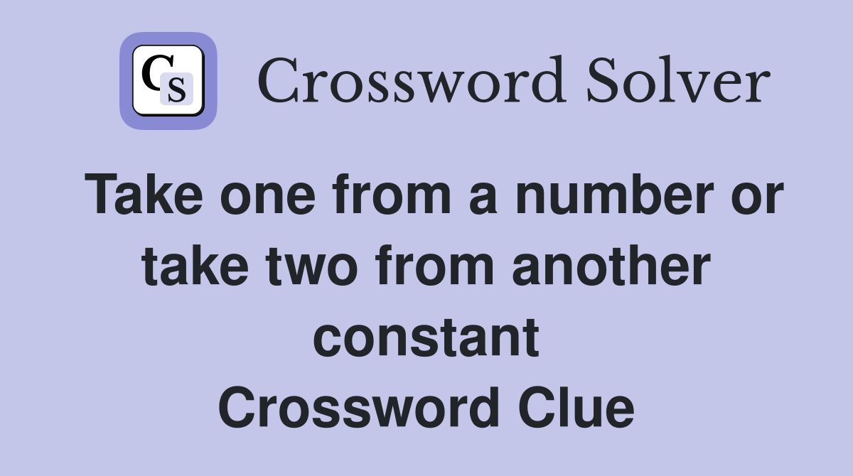 Take one from a number or take two from another constant Crossword Clue