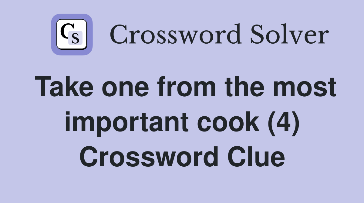 Take one from the most important cook (4) Crossword Clue
