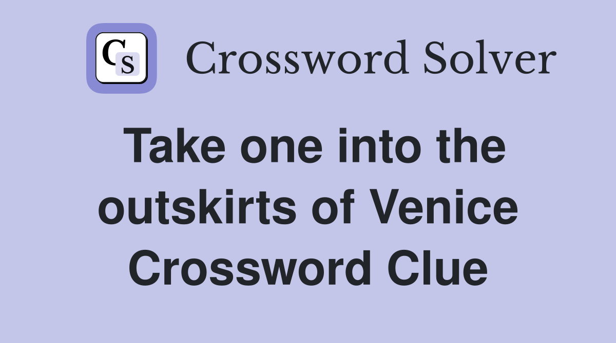 Take one into the outskirts of Venice Crossword Clue