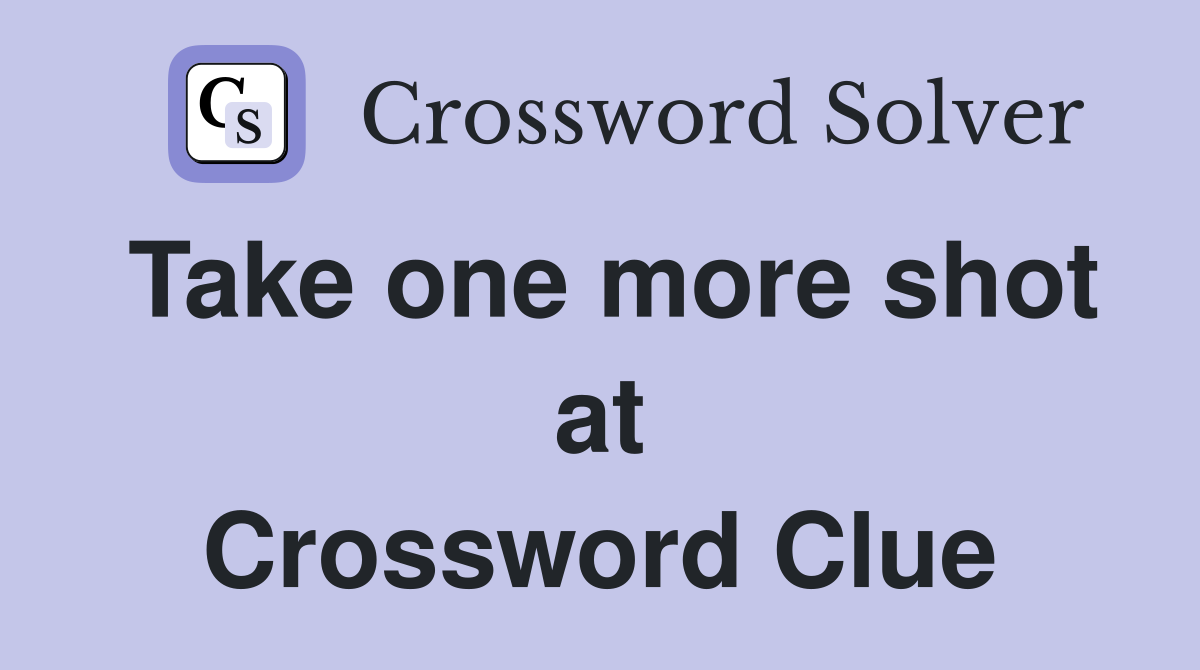 Take one more shot at Crossword Clue