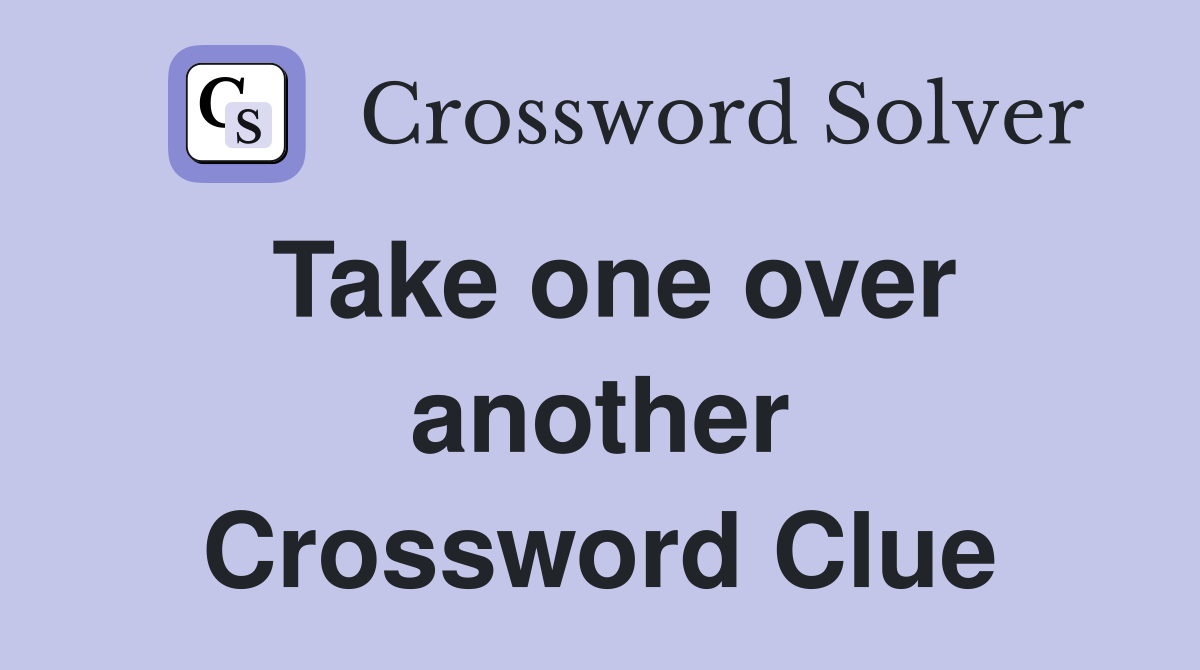 Take one over another Crossword Clue