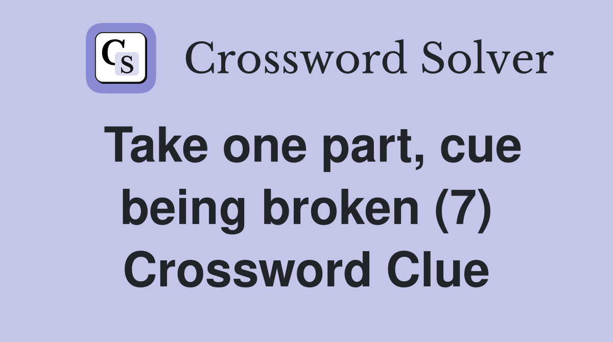 Take one part, cue being broken (7) Crossword Clue