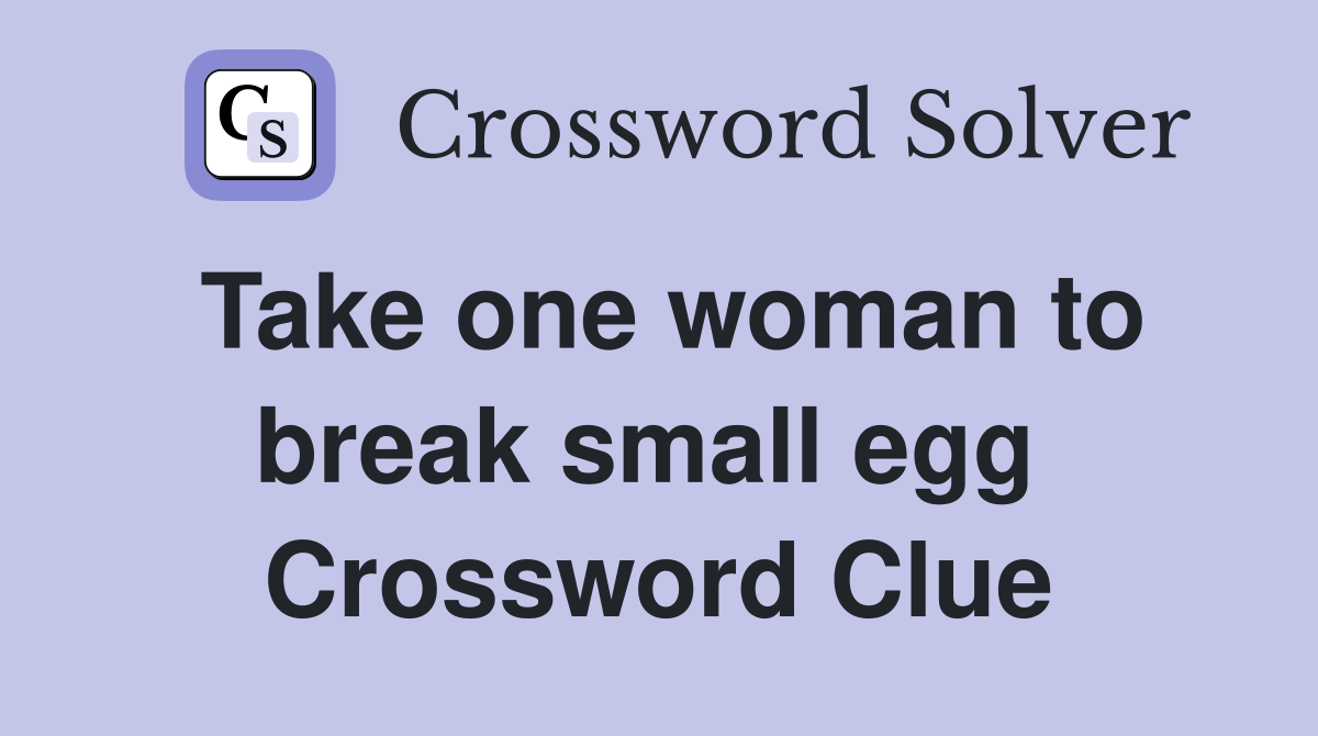 Take one woman to break small egg  Crossword Clue
