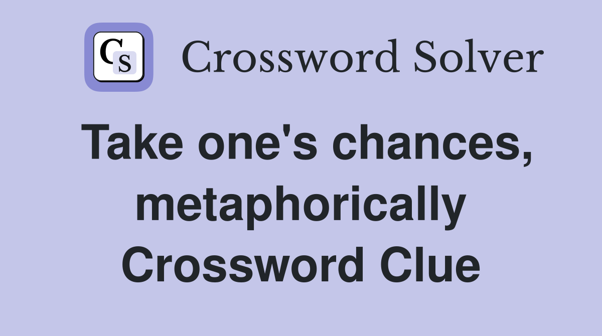 Take one's chances, metaphorically Crossword Clue