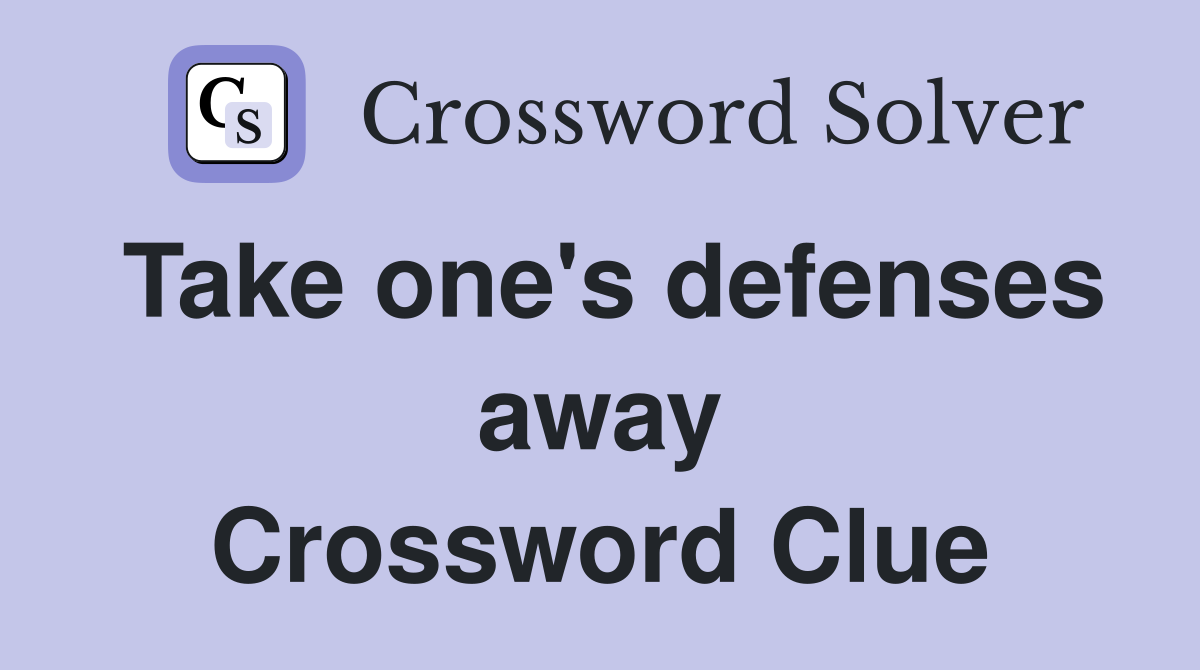 Take one's defenses away Crossword Clue
