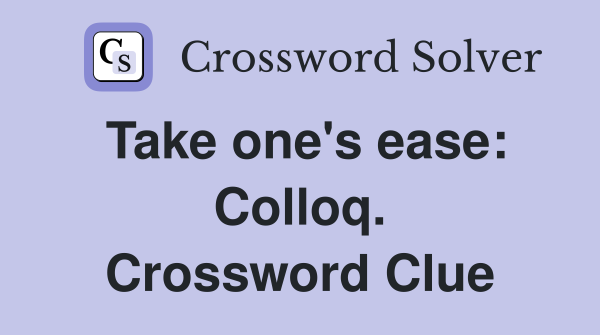 Take one's ease: Colloq. Crossword Clue