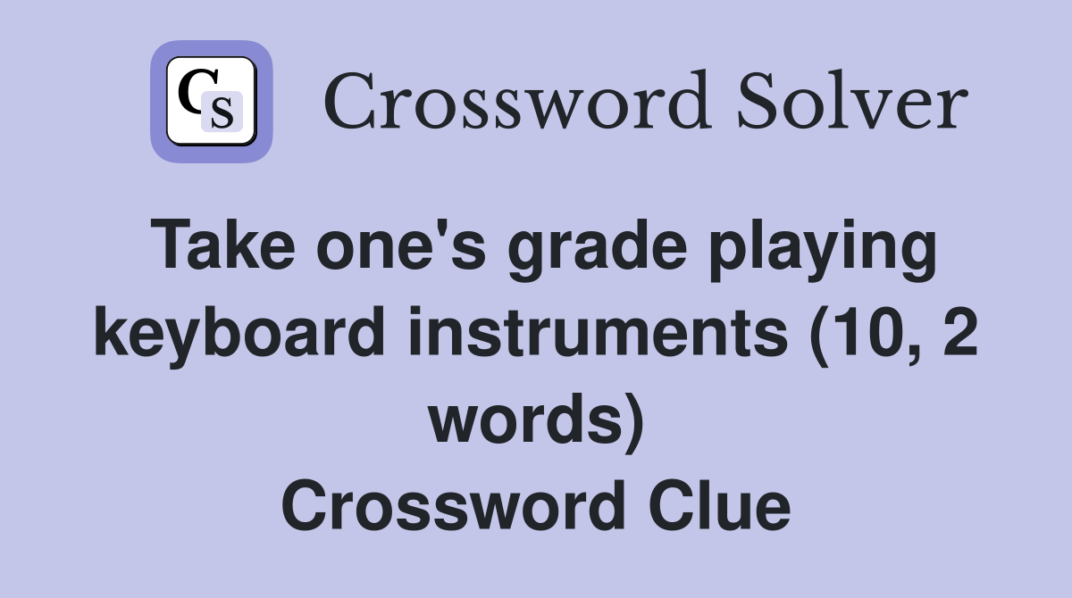 Take one's grade playing keyboard instruments (10, 2 words) Crossword Clue