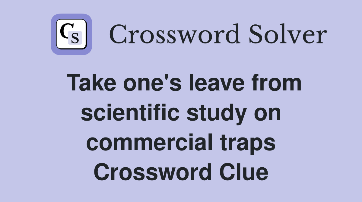 Take one's leave from scientific study on commercial traps Crossword Clue