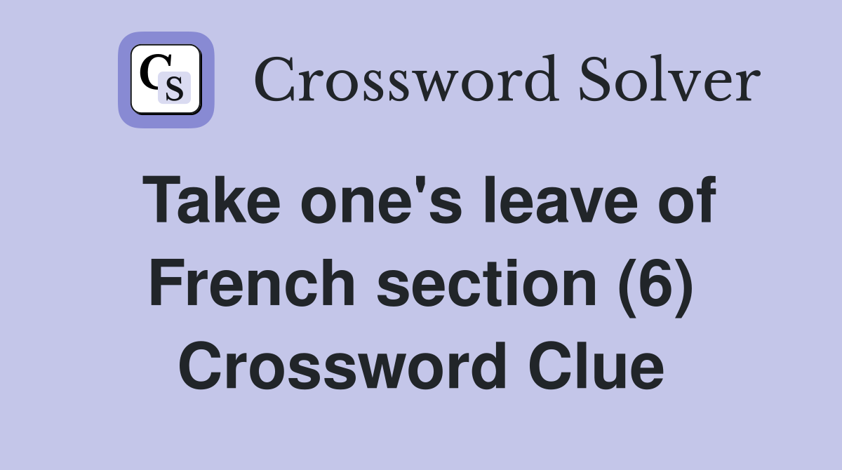 Take one's leave of French section (6) Crossword Clue